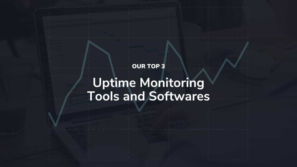 Our top 3 Uptime Monitoring Tools and Softwares